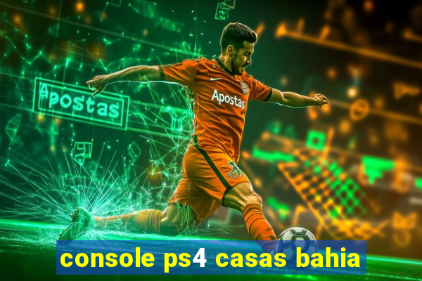 console ps4 casas bahia